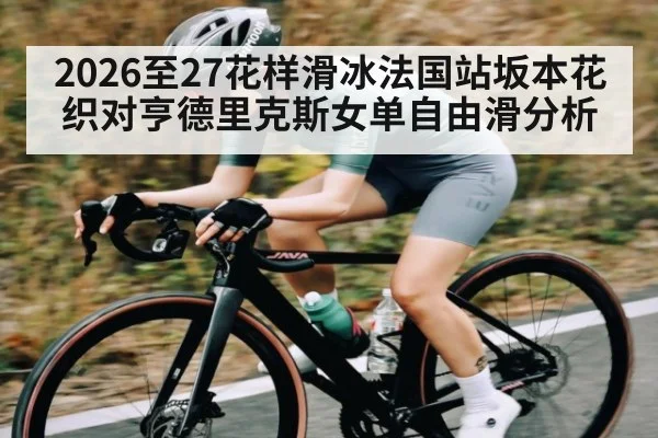 2026至27花样滑冰法国站坂本花织对亨德里克斯女单自由滑分析